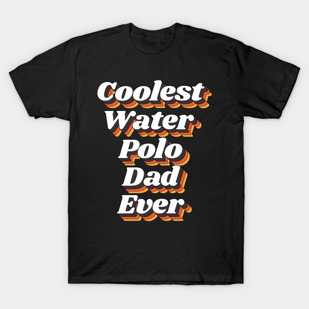 Coolest Water Polo Dad Ever T-Shirt by kindxinn